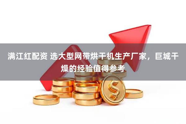 满江红配资 选大型网带烘干机生产厂家，巨城干燥的经验值得参考