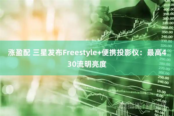 涨盈配 三星发布Freestyle+便携投影仪：最高430流明亮度